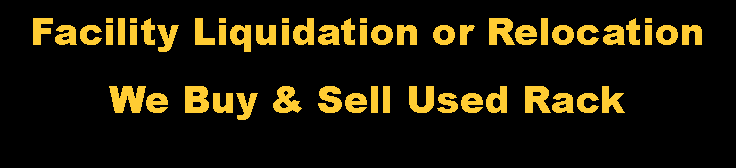 Text Box: Facility Liquidation or RelocationWe Buy & Sell Used Rack