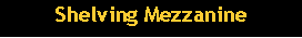 Text Box: Shelving Mezzanine